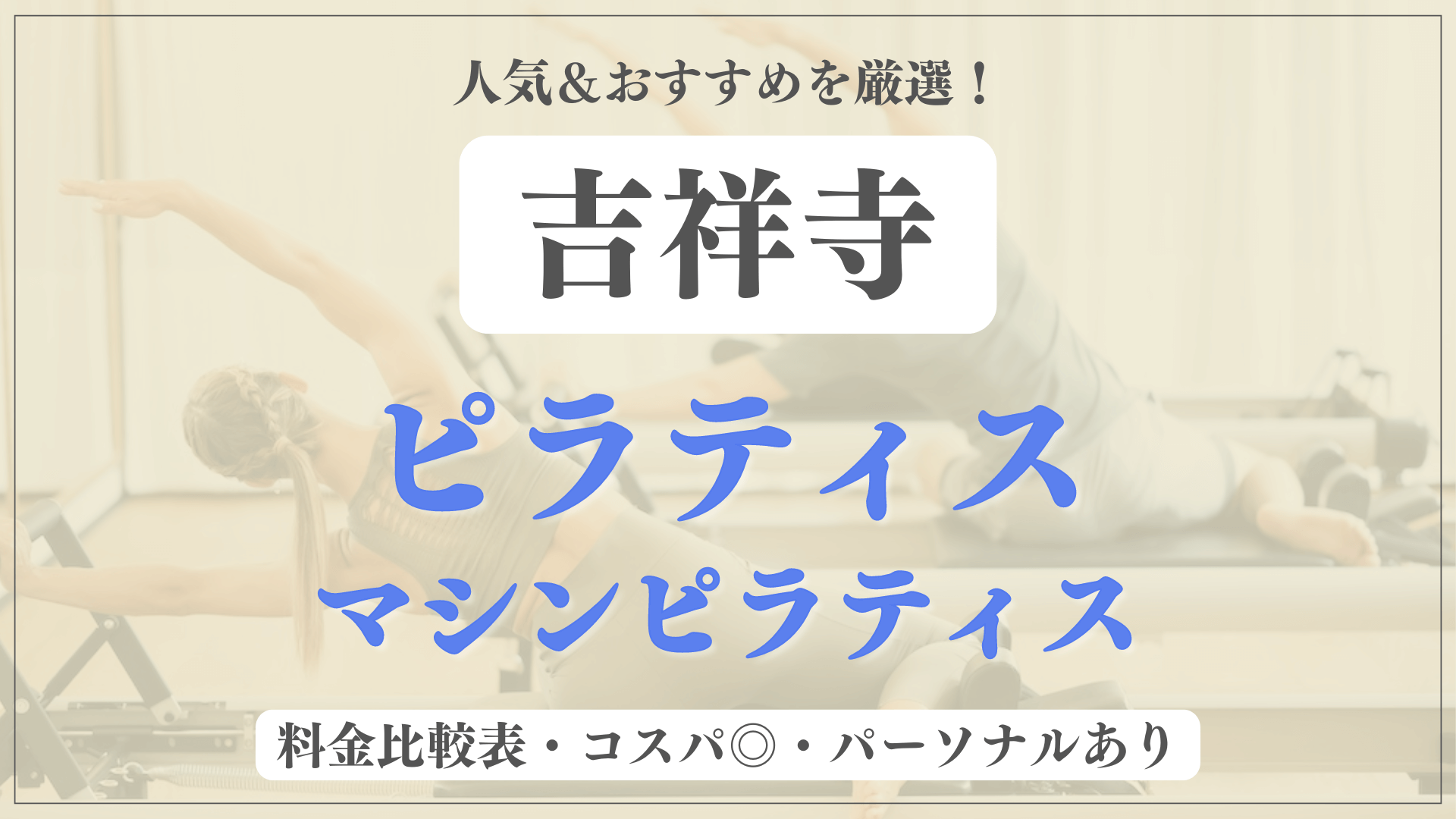 【安い＆おすすめ】吉祥寺の人気ピラティス12選を徹底比較！パーソナルや体験ありのマシンピラティスも